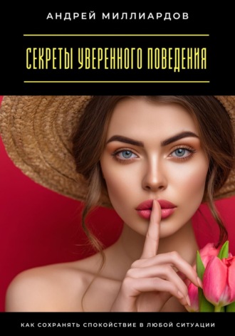 Андрей Миллиардов. Секреты уверенного поведения. Как сохранять спокойствие в любой ситуации