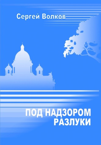 Сергей Волков. Под надзором разлуки