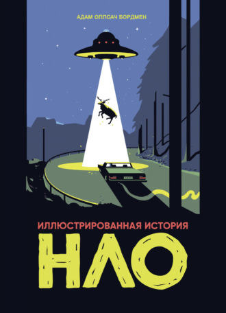 Иллюстрированная история НЛО. Адам Оллсач Бордмен