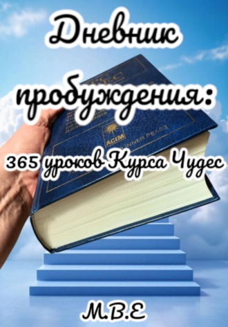 Дневник пробуждения: 365 уроков Курса Чудес. М.В.Е