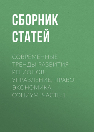 Сборник статей. Современные тренды развития регионов. Управление, право, экономика, социум. Часть 1