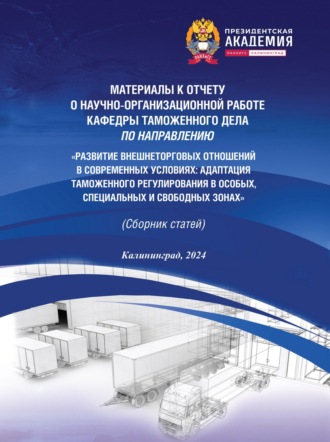 Развитие внешнеторговых отношений в современных условиях. Адаптация таможенного регулирования в особых, специальных и свободных зонах. Материалы к отчету о научно-организационной работе кафедры таможенного дела. 
