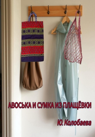 Юлия Сергеевна Колобаева. Авоська и сумка из плащёвки