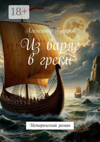 Александр Гусаров. Из варяг в греки. Исторический роман