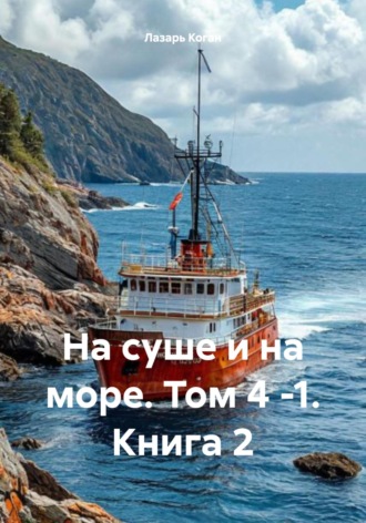 На суше и на море. Том 4 -1. Книга 2. Лазарь Иоханинович Коган