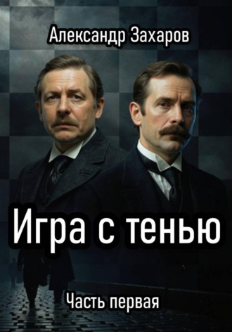 Александр Владимирович Захаров. Игра с тенью. Часть первая