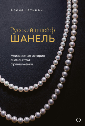Русский шлейф Шанель. Неизвестная история знаменитой француженки. Елена Гетьман