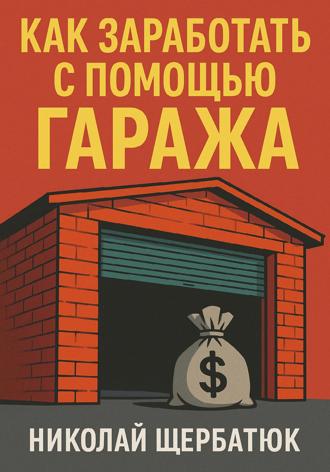 Николай Щербатюк. Как заработать с помощью гаража