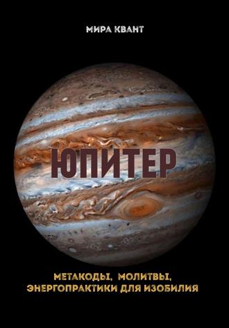 Юпитер. Метакоды. Молитвы. Энергопрактики для изобилия. Мира Квант