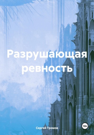 Сергей Громов. Разрушающая ревность