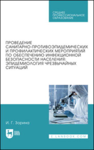 Проведение санитарно-противоэпидемических и профилактических мероприятий по обеспечению инфекционной безопасности населения: эпидемиология чрезвычайных ситуаций. Учебное пособие для СПО. И. Г. Зорина