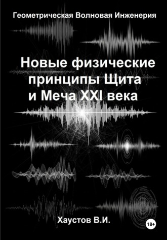 Владимир Хаустов. Новые физические принципы Щита и Меча XXI века на основе Геометрической Волновой Инженерии