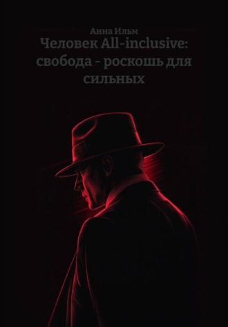 Анна Ильм. Человек All-inclusive: свобода - роскошь для сильных
