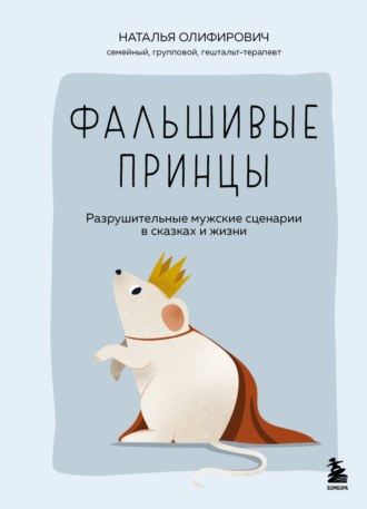 Наталья Олифирович. Фальшивые принцы. Разрушительные мужские сценарии в сказках и в жизни