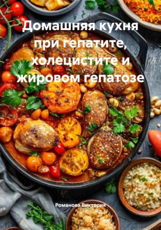 Романова Виктория. Домашняя кухня при гепатите, холецистите и жировом гепатозе
