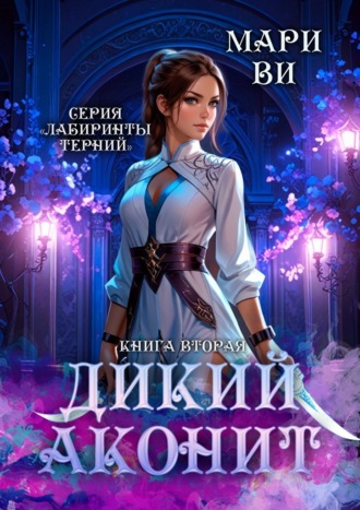 Мари Ви. Дикий аконит. Серия «Лабиринты терний». Книга вторая