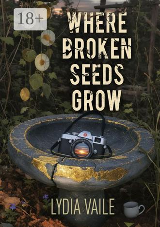 Vaile Lydia. Where Broken Seeds Grow
