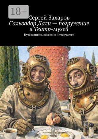 Сергей Захаров. Сальвадор Дали – погружение в Театр-музей. Путеводитель по жизни и творчеству
