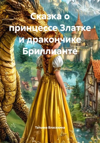 Татьяна Григорьевна Власихина. Сказка о принцессе Златке и дракончике Бриллианте