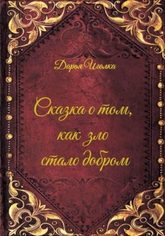 Сказка о том, как зло стало добром. Дарья Иголка