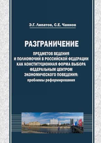 Чаннов Сергей Евгеньевич. Разграничение предметов ведения и полномочий в Российской Федерации как конституционная форма выбора федеральным центром экономического поведения: проблемы реформирования