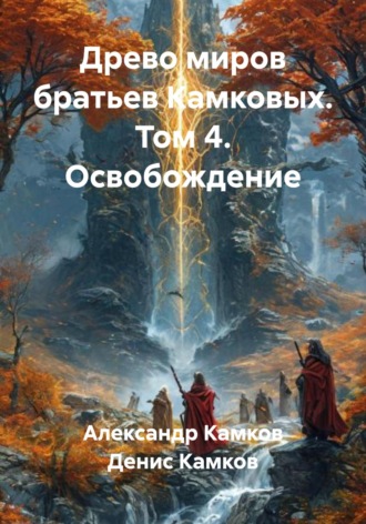 Древо миров братьев Камковых. Том 4. Освобождение. 