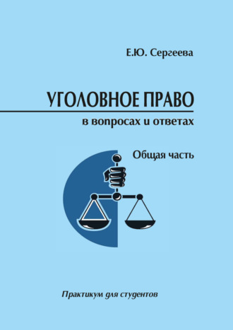 Екатерина Сергеева. Уголовное право России в вопросах и ответах. Общая часть