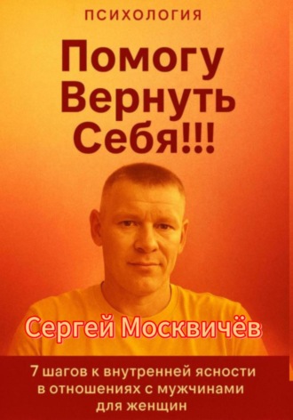 Помогу Вернуть Себя!!!. Сергей Васильевич Москвичёв