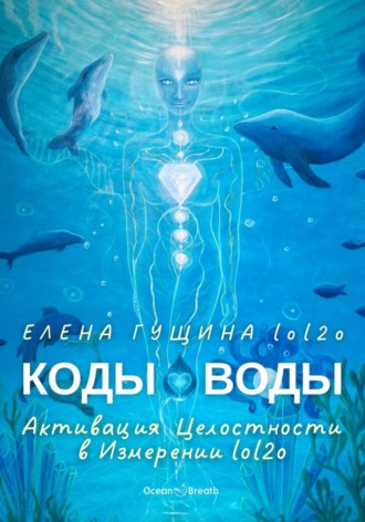 Елена Гущина. КОДЫ ВОДЫ - Активация Целостности в Измерении lol2o