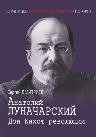 Сергей Дмитриев. Анатолий Луначарский. Дон Кихот революции