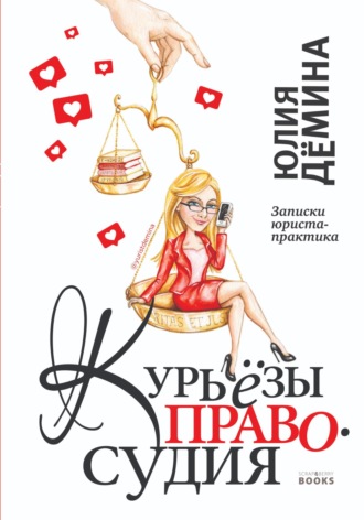Юлия Сергеевна Дёмина. Курьёзы правосудия. Записки юриста-практика
