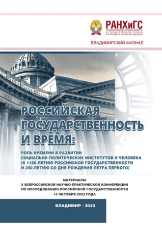 Российская государственность и Время: роль времени в развитии социально-политических институтов и человека (к 1160-летию российской государственности и 350-летию со дня рождения Петра Первого). 