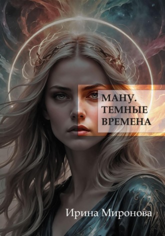 Ирина Миронова. Ману. Темные времена