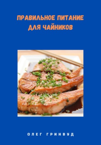 Правильное питание для чайников. Олег Гринвуд