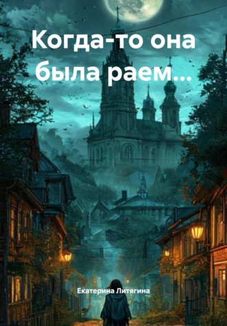 Екатерина Михайловна Литягина. Когда-то она была раем…