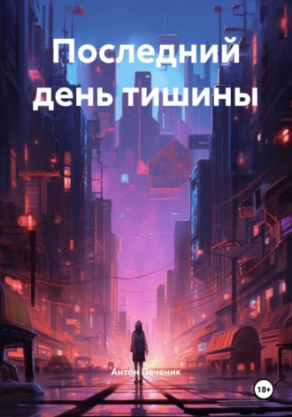 Антон Печеник. Последний день тишины