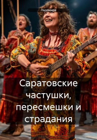 Саратовские частушки, пересмешки и страдания. 