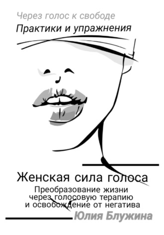 Женская сила голоса: Преобразование жизни через голосовую терапию и освобождение от негатива. 