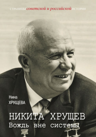 Нина Хрущева. Никита Хрущев. Вождь вне системы
