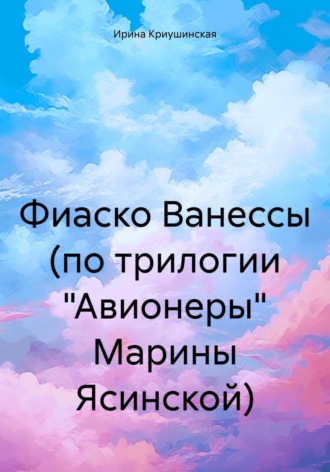 Ирина Криушинская. Фиаско Ванессы (по трилогии «Авионеры» Марины Ясинской)