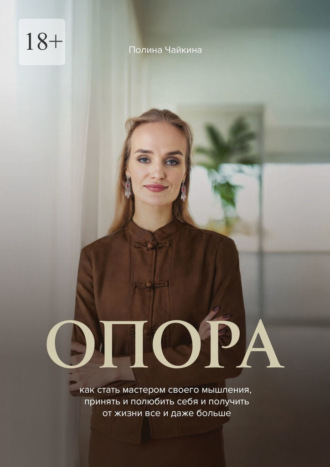 Опора. Как стать мастером своего мышления, принять и полюбить себя и получить от жизни все и даже больше. Полина Сергеевна Чайкина