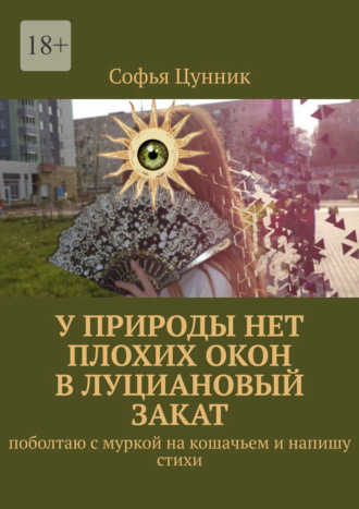 Софья Цунник. У природы нет плохих окон в луциановый закат. Поболтаю с муркой на кошачьем и напишу стихи
