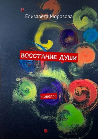 Восстание души. Новелла. Елизавета Морозова