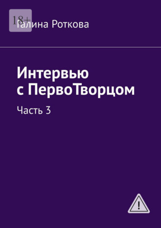 Галина Роткова. Интервью с ПервоТворцом. Часть 3