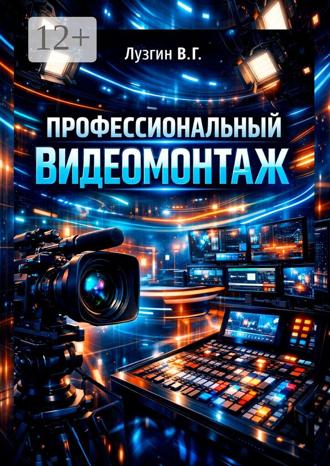 В. Геннадьевич Лузгин. Профессиональный видеомонтаж