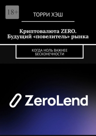 Торри Хэш. Криптовалюта ZERO. Будущий «повелитель» рынка. Когда ноль важнее бесконечности