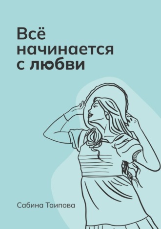 Сабина Таипова. Всё начинается с любви