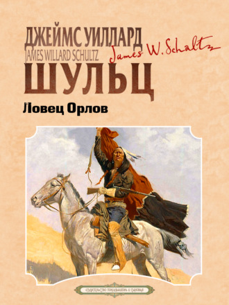 Джеймс Уиллард Шульц. Ловец орлов