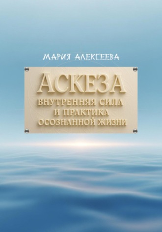 Аскеза: внутренняя сила и практика осознанной жизни. 