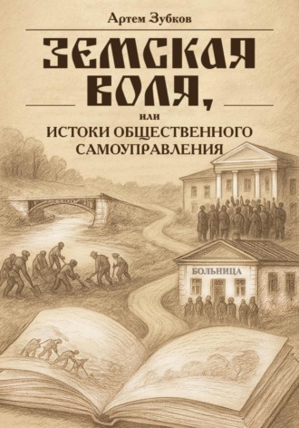 Земская воля, или Истоки общественного самоуправления. Артем Зубков